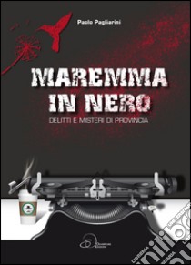 Maremma in nero. Delitti e misteri di provincia libro di Pagliarini Paolo