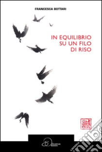 In equilibrio su un filo di riso libro di Bottari Francesca