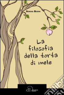 La filosofia della torta di mele libro di Bedini Serena