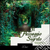 Il passaggio segreto. Conversazioni con il mondo vivente. Ediz. illustrata libro di Lomele Cosetta