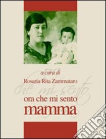 Ora che mi sento mamma libro di Zammataro Rosaria