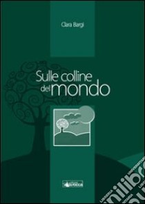 Sulle colline del mondo libro di Bargi Clara; Volontarie di don Bosco (cur.)