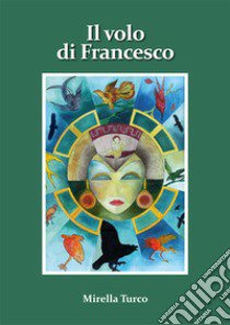 Il volo di Francesco. Nuova ediz. libro di Turco Mirella