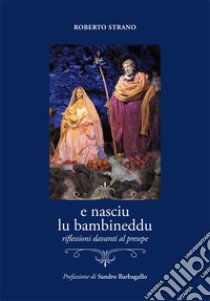 E nasciu lu bambineddu. Riflessioni davanti al presepe. Ediz. illustrata libro di Strano Roberto