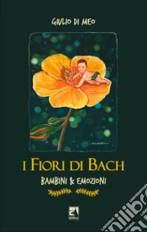 I fiori di Bach. Bambini & emozioni libro di Di Meo Giulio