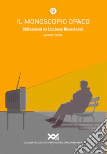 Il monoscopio opaco. Riflessioni su Luciano Bianciardi libro di Costa Giorgio