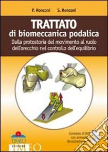 Trattato di biomeccanica podalica. Dalla protostoria del movimento al ruolo dell'orecchio nel controllo dell'equilibrio. Con DVD libro di Ronconi Paolo; Ronconi Saulle