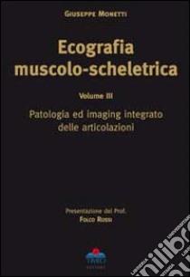 Ecografia muscolo-scheletrica. Vol. 3: Patologia ed imaging integrato delle articolazioni libro di Monetti Giuseppe