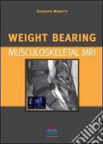 Weight bearing. Musculoskeletal MRI libro di Monetti Giuseppe