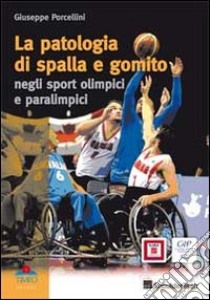 La patologia di spalla e gomito. Negli sport olimpici e paralimpici libro di Porcellini Giuseppe