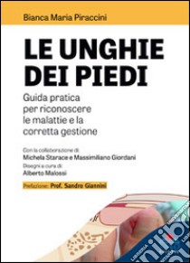 Le unghie dei piedi. Guida pratica per riconoscere le malattie e la corretta gestione libro di Piraccini Bianca Maria