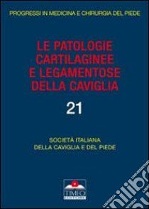 Le patologie cartilaginee e legamentose della caviglia libro di Società italiana della caviglia e del piede (cur.)