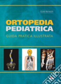 Ortopedia pediatrica. guida pratica illustrata. Ediz. illustrata libro di Barneschi Guido