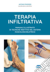 Terapia infiltrativa. Manuale illustrato di tecniche iniettive nel sistema muscolo-scheletrico libro di Frizziero A. (cur.)