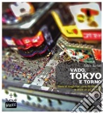 Vado, Tokyo e torno. Diario di viaggio nel cuore del Giappone (e anche un po' più in là) libro di Bartoli Fabio