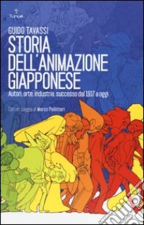 Storia dell'animazione giapponese. Autori, arte, industria, successo dal 1917 a oggi libro di Tavassi Guido