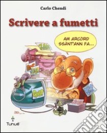 Scrivere a fumetti. Ediz. illustrata libro di Chendi Carlo