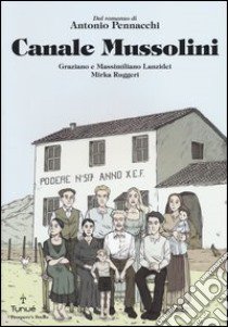 Canale Mussolini. Dal romanzo di Antonio Pennacchi libro di Lanzidei Graziano; Lanzidei Massimiliano; Ruggeri Mirka