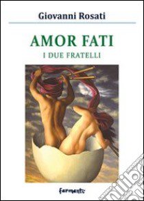 Amor fati. I due fratelli libro di Rosati Giovanni