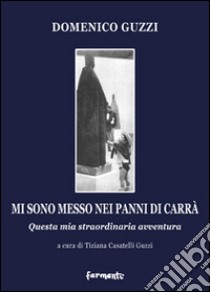 Mi sono messo nei panni di Carrà. Questa mia straordinaria avventura. Ediz. illustrata libro di Guzzi Domenico; Casatelli Guzzi T. (cur.)