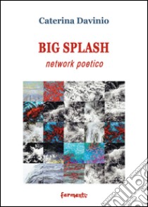 Big spalsh network poetico. Ediz. italiana e inglese libro di Davinio Caterina