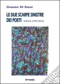 Le due scarpe sinistre dei poeti. Saggi (1996-2014) libro di Di Stasi Donato