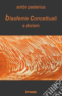 Blasfemie concettuali e aforismi libro di Pasterius Anton; Lo Cascio A. (cur.)