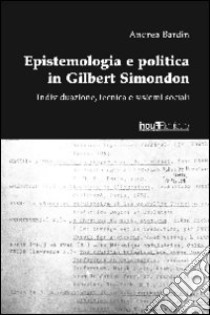 Epistemologia e politica in Gilbert Simondon. Individuazione, tecnica e sistemi sociali libro di Bardin Andrea