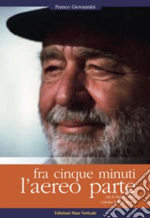 Fra cinque minuti l'aereo parte. Tra le bufere della Calotta Polare Artica libro di Giovannini Franco