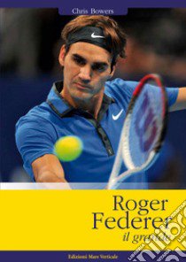 Roger Federer il grande libro di Bowers Chris