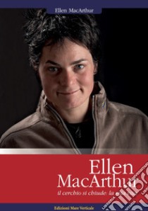 Ellen MacArthur. Il cerchio si chiude: la mia vita libro di MacArthur Ellen