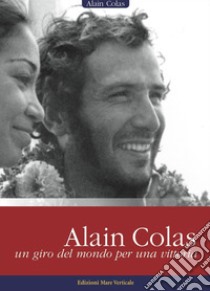 Alain Colas, un giro del mondo per una vittoria libro di Colas Alain