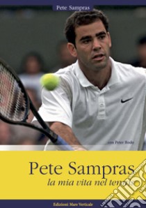 Pete Sampras. La mia vita nel tennis libro di Sampras Pete; Bodo Peter