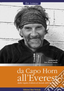 Da Capo Horn all'Everest. Dalle regate d'altura al mondo dell'alta quota libro di Loizeau Eric