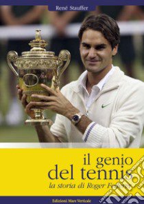 Il genio del tennis, la storia di Roger Federer libro di Stauffer Rene