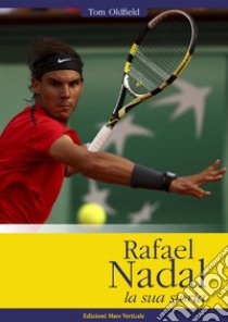 Rafael Nadal. La sua storia libro di Oldfield Tom