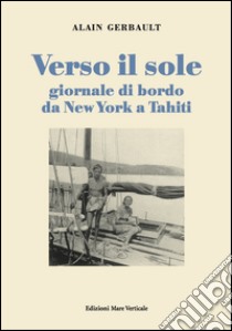 Verso il sole. Giornale di bordo da New York a Tahiti libro di Gerbault Alain