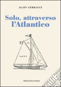 Solo, attraverso l'Atlantico libro di Gerbault Alain