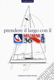 Prendere il largo con il Mumm 36 libro di Carreri Cecilia