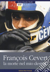 François Cévert. La morte nel mio destino libro di Hallé Jean-Claude; Pirro E. (cur.)