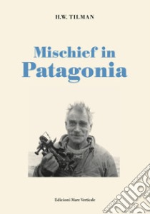 Mischief in Patagonia libro di Tilman H. William