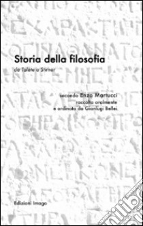 Storia della filosofia da Telete a Stirner. Secondo Enzo Martucci raccolta oralmente e ordinata da Gianluigi Bellei libro di Bellei Gianluigi