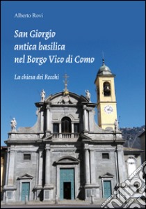 San Giorgio antica basilica nel borgo di Vico. La chiesa dei Recchi libro di Rovi Alberto