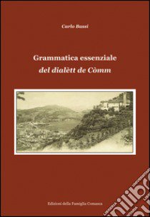 Grammatica essenziale del dialètt de Còmm libro di Bassi Carlo