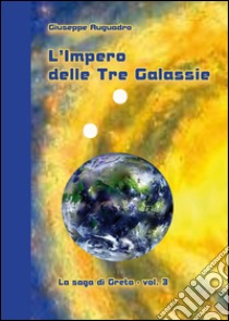 L'impero delle tre galassie. La saga di Greta. Vol. 3 libro di Auguadro Giuseppe