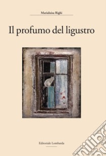 Il profumo del ligustro libro di Righi Marialuisa