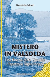 Mistero in Valsolda. Che fine ha fatto Claudia? L'ispettore Giglio indaga libro di Monti Graziella