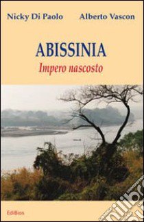 Abissinia. Impero nascosto libro di Di Paolo Nicky; Vascon Alberto