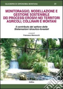 Monitoraggio, modellazione e gestione sostenibile dei processi erosivi nei territori agricoli, collinari e montani libro di Mannocchi F. (cur.); Todisco F. (cur.)