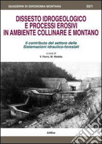 Dissesto idrogeologico e processi erosivi in ambiente collinare e montano. Il contributo del settore delle sistemazioni idraulico-forestali libro di Ferro V. (cur.); Niedda M. (cur.)